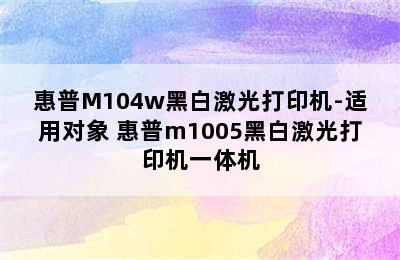 惠普M104w黑白激光打印机-适用对象 惠普m1005黑白激光打印机一体机